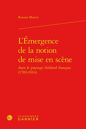 L'émergence de la notion de mise en scène dans le paysage théâtral français (1789-1914)