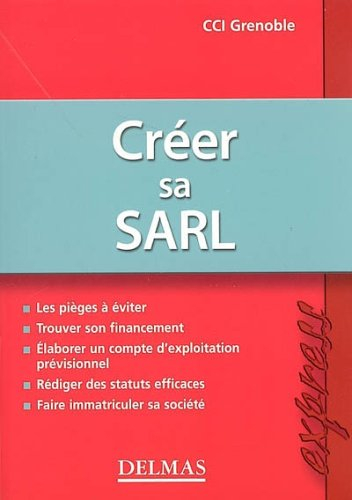 Créer sa SARL : les pièges à éviter, trouver son financement, élaborer un compte d'exploitation prév