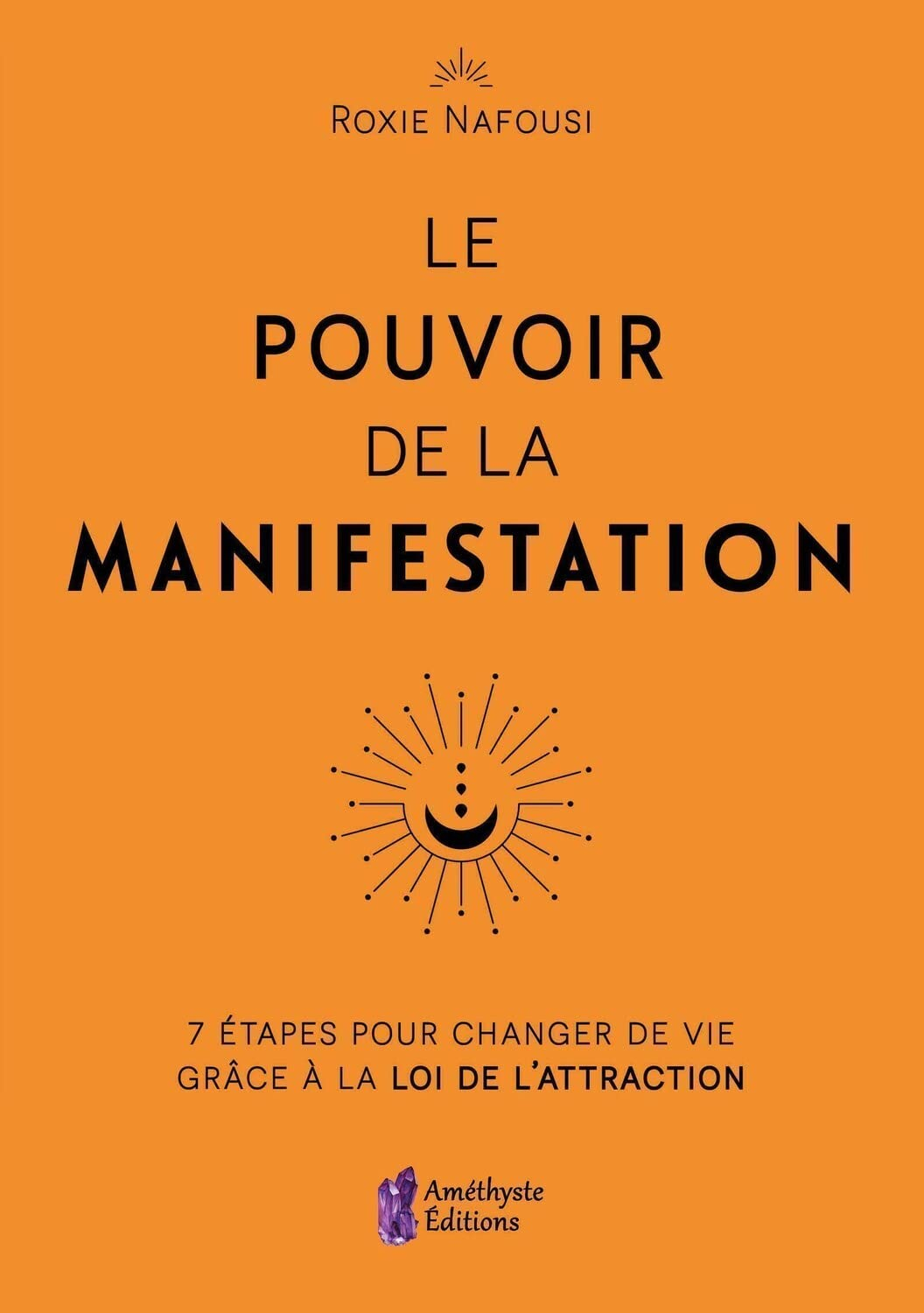 Le pouvoir de la manifestation : 7 étapes pour changer de vie grâce à la loi de l'attraction
