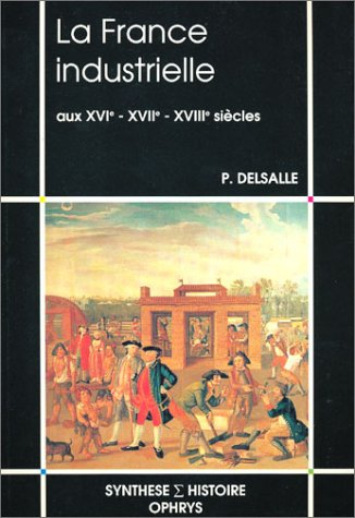La France industrielle : aux XVIe, XVIIe, XVIIIe siècle