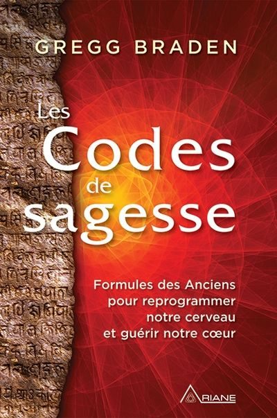 Les codes de sagesse : formules des Anciens pour reprogrammer notre cerveau et guérir notre coeur