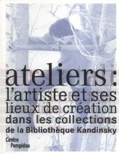 Ateliers : l'artiste et ses lieux de création dans les collections de la bibliothèque Kandinsky : ex