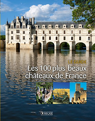 Les 100 plus beaux châteaux de France : le guide