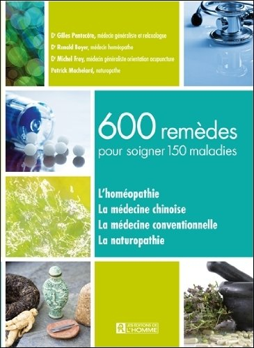 600 remèdes pour soigner 150 maladies : homéopathie, la médecine chinoise, la médecine conventionnel