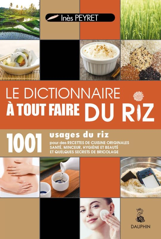 Le dictionnaire à tout faire du riz : 1.001 usages du riz : pour des recettes de cuisine originales 