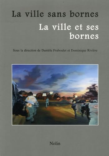La ville sans bornes, la ville et ses bornes : actes du colloque de Villetaneuse, 17 et 18 mars 2005