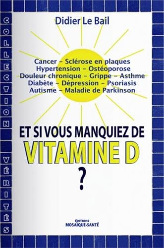 Et si vous manquiez de vitamine D ? : cancer, sclérose en plaques, hypertension, ostéoporose, douleu