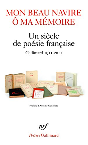 Mon beau navire, ô ma mémoire : un siècle de poésie française : Gallimard, 1911-2011
