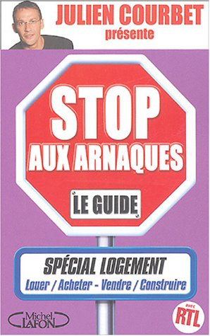 Stop aux arnaques : le guide : spécial logement, louer, acheter, vendre, construire