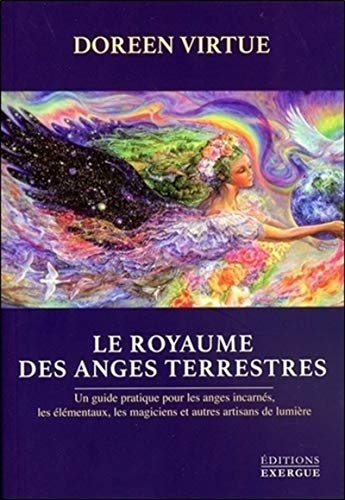 Le royaume des anges terrestres : un guide pratique pour les anges incarnés, les élémentaux, les mag