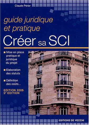 Créer sa SCI : guide juridique et pratique : mise en place pratique et juridique du projet, élaborat