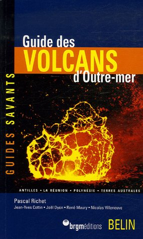 Guide des volcans d'outre-mer : Antilles, La Réunion, Polynésie, Terres australes