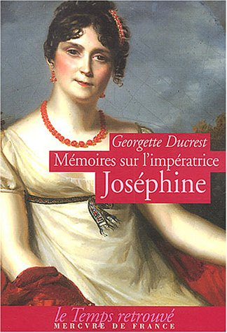 Mémoires sur l'impératrice Joséphine, ses contemporains, la cour de Navarre et de la Malmaison
