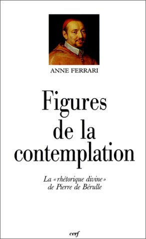 Figures de la contemplation : la rhétorique divine de Pierre de Bérulle