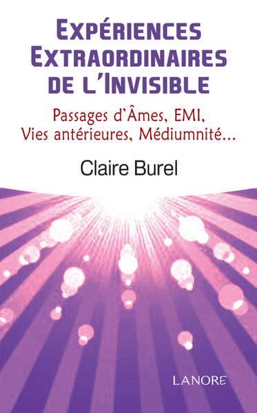 Expériences extraordinaires de l'invisible : passages d'âmes, EMI, vies antérieures, médiumnité...