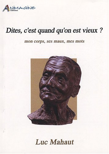 Dites, c'est quand qu'on est vieux ? : mon corps, ses maux, mes mots