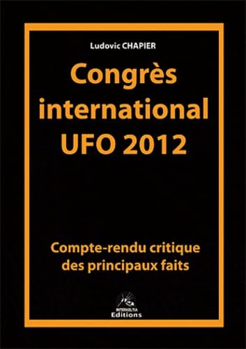 Congrès international UFO 2012 : compte-rendu critique des principaux faits