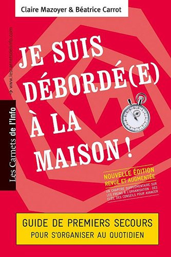 Je suis débordé(e) à la maison ! : guide de premiers secours pour s'organiser au quotidien