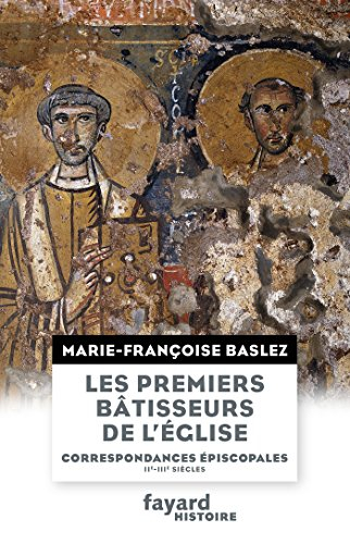 Les premiers bâtisseurs de l'Eglise : correspondances épiscopales, IIe-IIIe siècles