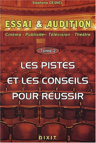 Essai et audition : cinéma, publicité, télévision, théâtre. Vol. 2. Les pistes et les conseils pour 