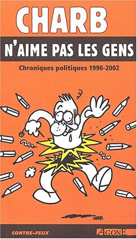 Charb n'aime pas les gens : chroniques politiques 1996-2002