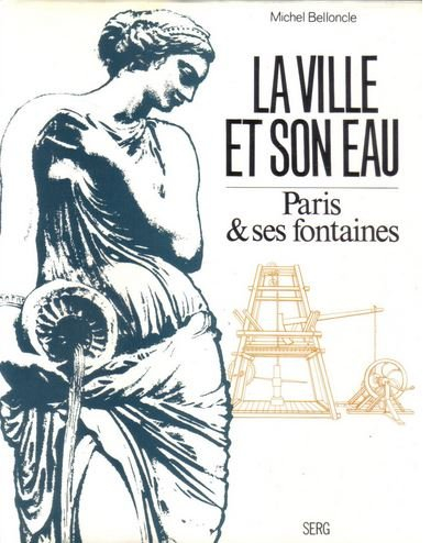 la ville et son eau. paris et ses fontaines [par : belloncle], serg, 1978