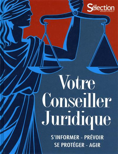 Votre conseiller juridique : s'informer, prévoir, se protéger, agir