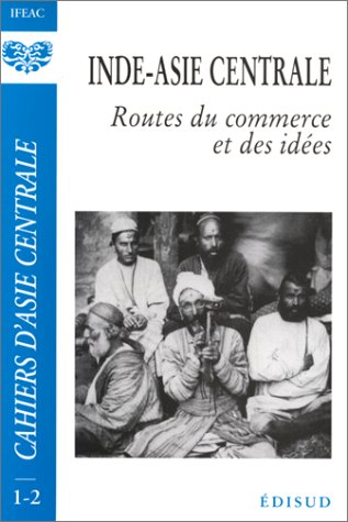 Cahiers d'Asie centrale, n° 1-2. Inde-Asie centrale, routes du commerce et des idées