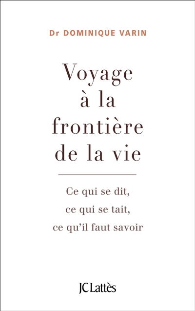 Voyage à la frontière de la vie : ce qui se dit, ce qui se tait, ce qu'il faut savoir