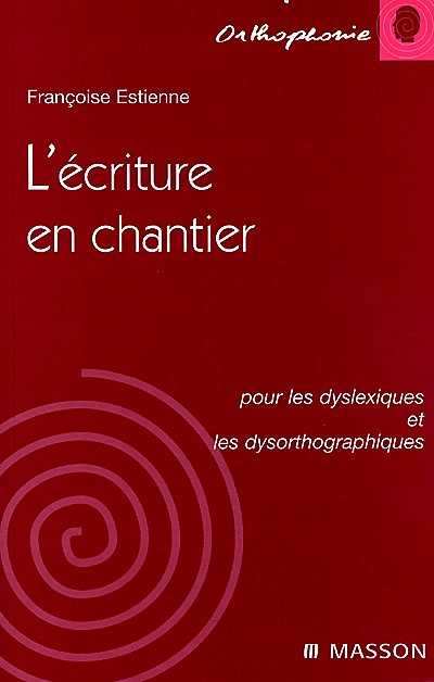 L'écriture en chantier : pour les dyslexiques et les dysorthographiques.
