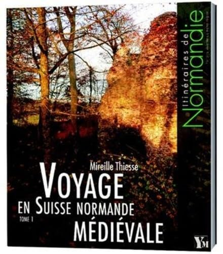 Voyage en Suisse normande médiévale. Vol. 1