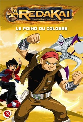 Redakai : les conquérants du Kairu. Vol. 3. Le poing du colosse