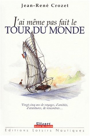 J'ai même pas fait le tour du monde : vingt-cinq ans de voyages, d'amitiés, d'aventures, de rencontr