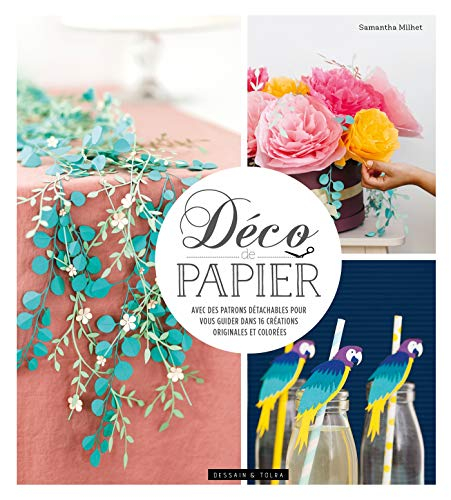 Déco de papier : avec des patrons détachables pour vous guider dans 16 créations originales et color