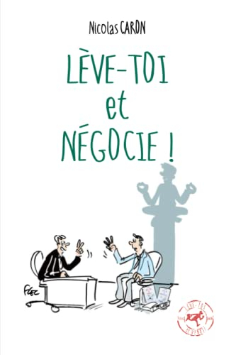 Lève-toi et Négocie !: Pour négocier sans négocier !