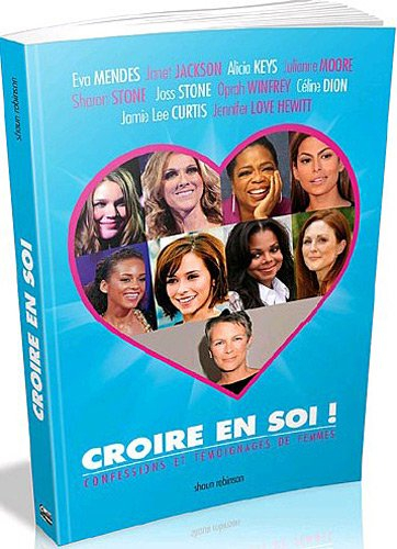 Croire en soi ! : la bonne attitude pour croire en soi : les conseils de femmes célèbres aux filles 