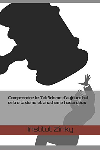 Comprendre le Takfirisme d'aujourd?hui entre laxisme et anathème hasardeux