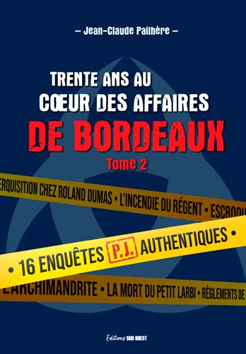 Trente ans au coeur des affaires de Bordeaux. Vol. 2. 16 enquêtes authentiques menées par la PJ de B