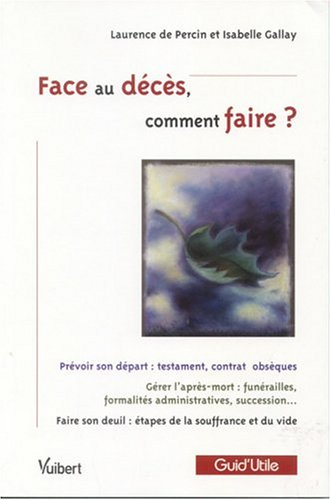Face au décès, comment faire ? : prévoir son départ : testament, contrat obsèques ; gérer l'après-mo