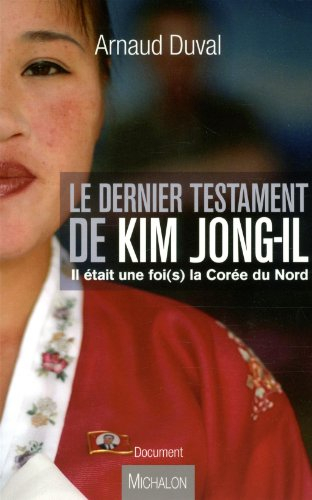 Le dernier testament de Kim Jong-iI : il était une foi(s) la Corée du Nord : document