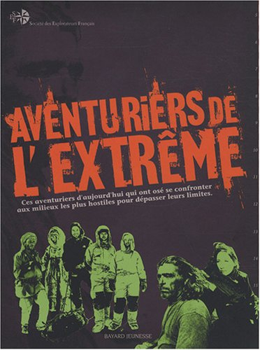 Aventuriers de l'extrême : ces héros d'aujourd'hui qui ont osé se confronter aux milieux les plus ho