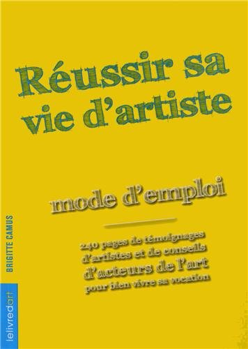 Réussir sa vie d'artiste : mode d'emploi