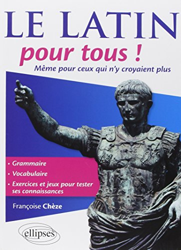 Le latin pour tous ! : même pour ceux qui n'y croyaient plus : grammaire, vocabulaire, exercices et 
