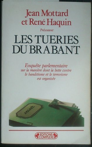 Les Tueries du Brabant : enquête parlementaire sur la manière dont la lutte contre le banditisme et 