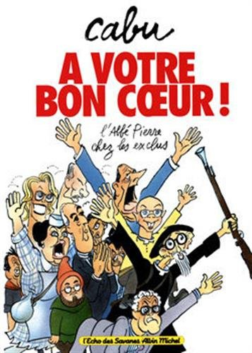 A votre bon coeur : l'abbé Pierre chez les exclus