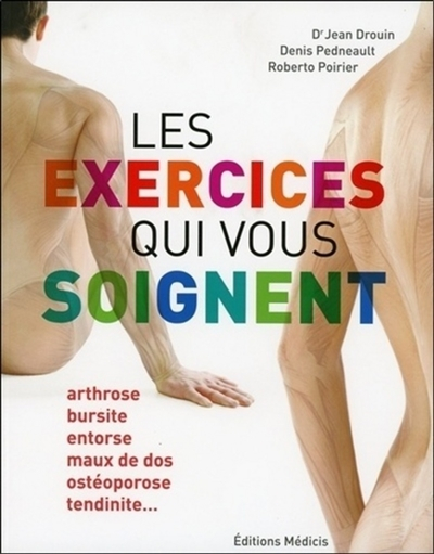Les exercices qui vous soignent. Arthrose, bursite, entorse, maux de dos, ostéoporose, tendinite...