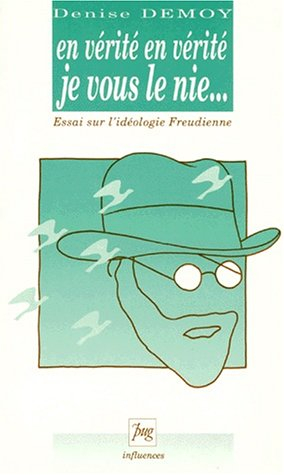 En vérité, en vérité je vous le nie... : essai sur l'idéologie freudienne
