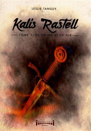 Kalis Rastell. Vol. 1. De brume et de fer