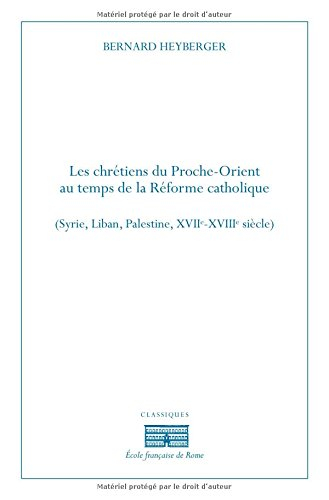 Les chrétiens du Proche-Orient au temps de la Réforme catholique : Syrie, Liban, Palestine, XVIIe-XV