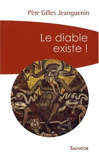 Le diable existe ! : un exorciste témoigne et répond aux interrogations